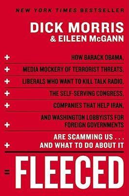 Fleeced: How Barack Obama, Media Mockery of Terrorist Threats, Liberals Who Want to Kill Talk Radio, the Self-Serving Congress, by Morris, Dick