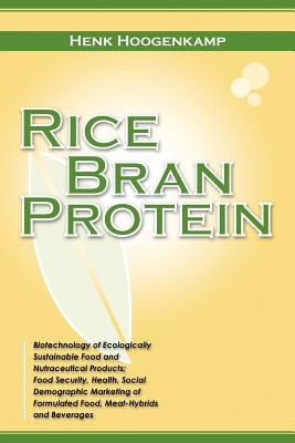 Rice Bran Protein: Biotechnology of Ecologically Sustainable Food and Nutraceutical Products; Food Security, Health, Social Demographic M by Roseboom, Bram
