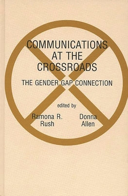 Communications at the Crossroads: The Gender Gap Connection by Rush, Ramona R.