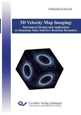 3D Velocity Map Imaging: Instrument Design and Application to Quantum State Selective Reaction Dynamics by Kauczok, Sebastian