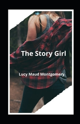 The Story Girl Illustrated by Montgomery, Lucy Maud