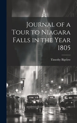 Journal of a Tour to Niagara Falls in the Year 1805 by Bigelow, Timothy