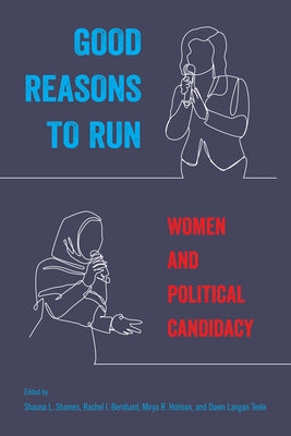 Good Reasons to Run: Women and Political Candidacy by Shames, Shauna L.