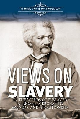 Views on Slavery: In the Words of Enslaved Africans, Merchants, Owners, and Abolitionists by Cloud-Tapper, Suzanne
