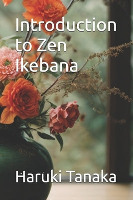 Introduction to Zen Ikebana by Tanaka, Haruki