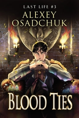 Blood Ties (Last Life Book #3): A Progression Fantasy Series by Osadchuk, Alexey