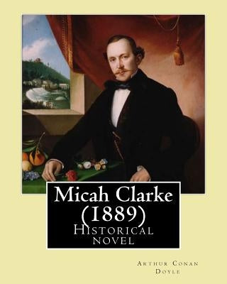 Micah Clarke (1889) By: Arthur Conan Doyle: Historical novel by Doyle, Arthur Conan