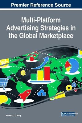 Multi-Platform Advertising Strategies in the Global Marketplace by Yang, Kenneth C. C.