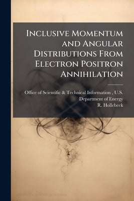Inclusive Momentum and Angular Distributions From Electron Positron Annihilation by Office of Scientific &. Technical Inform