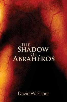 The Shadow of Abrahéros by Fisher, David W.