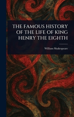 The Famous History of the Life of King Henry the Eighth by Shakespeare, William