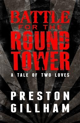Battle for the Round Tower: A Tale of Two Loves by Gillham, Preston