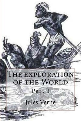 The exploration of the World: Part I by Verne, Jules