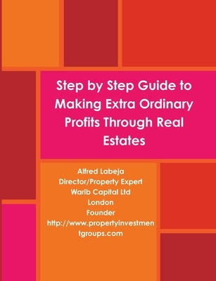 Step by Step Guide to Making Extra Ordinary Profits Through Real Estates. by Labeja, Alfred