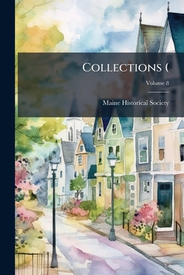 Collections (; Volume 8 by Maine Historical Society