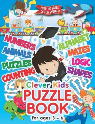 Clever Kids Puzzle Book For Ages 3-6: Childrens Activity Book With Numbers, Shapes, Alphabet, Mazes, Logic & Animal Puzzles; Over 100 Pages of Activit by Publishing, Herbert