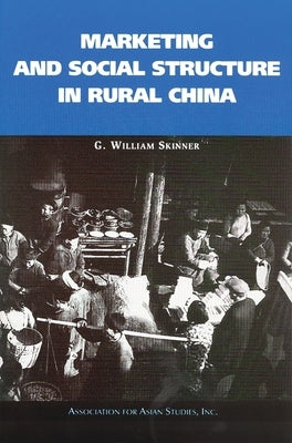 Marketing and Social Structure in Rural China by Skinner, G. William