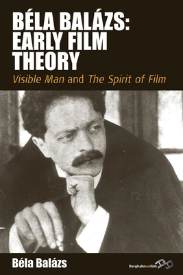 Béla Balázs: Early Film Theory: Visible Man and the Spirit of Film by Balázs, Béla