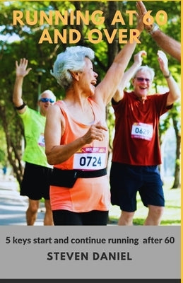 Running at 60 and Over: 5 Keys to start and continue running after 60 by Daniel, Steven