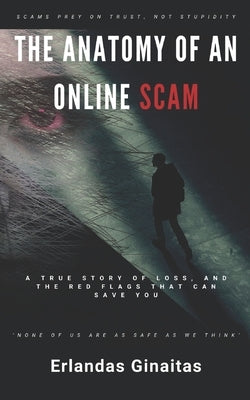 The Anatomy of an Online Scam: A True Story of Loss, and the Red Flags That Can Save You by Ginaitas, Erlandas