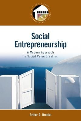 Social Entrepreneurship: A Modern Approach to Social Value Creation by Brooks, Arthur
