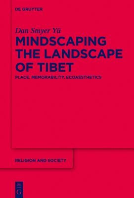 Mindscaping the Landscape of Tibet: Place, Memorability, Ecoaesthetics by Smyer Yü, Dan
