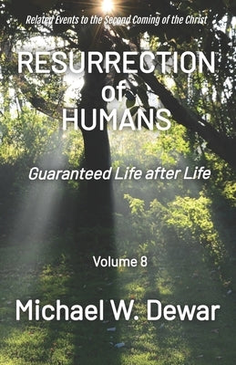 Resurrection of Humans: Guaranteed Life after Life by Dewar, Michael W.