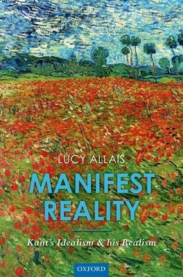 Manifest Reality: Kant's Idealism and His Realism by Allais, Lucy