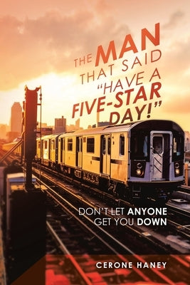 The Man That Said Have a Five-Star Day!: Don't Let Anyone Get You Down by Haney, Cerone