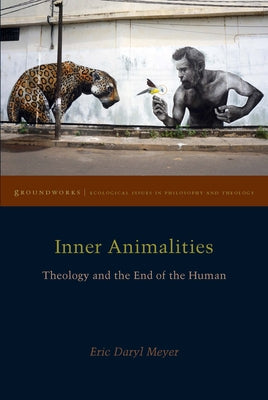 Inner Animalities: Theology and the End of the Human by Meyer, Eric Daryl