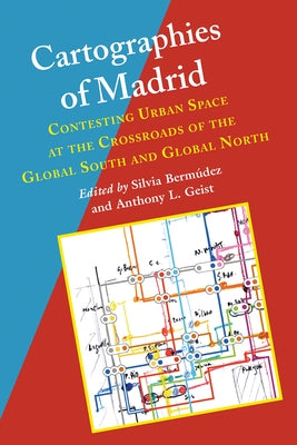 Cartographies of Madrid: Contesting Urban Space at the Crossroads of the Global South and Global North by Bermudez, Silvia