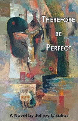 Therefore Be Perfect by Sakas, Jeffrey L.