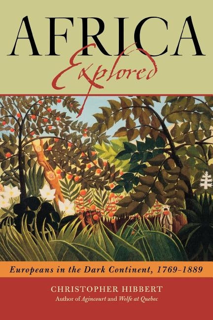 Africa Explored: Europeans on the Dark Continent, 1769-1889 by Hibbert, Christopher