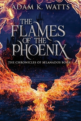 The Flames Of The Phoenix by Watts, Adam K.