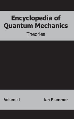 Encyclopedia of Quantum Mechanics: Volume 1 (Theories) by Plummer, Ian