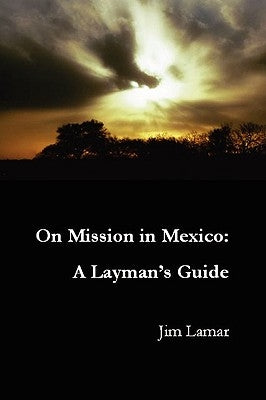 On Mission in Mexico: A Layman's Guide by Lamar, Jim