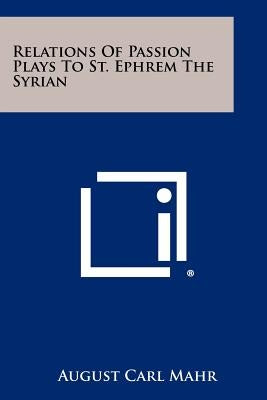 Relations Of Passion Plays To St. Ephrem The Syrian by Mahr, August Carl