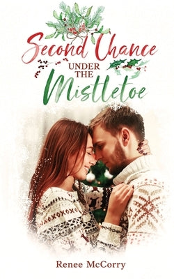 Second Chance Under the Mistletoe: A Heartwarming Small-Town Clean Second Chance Christmas Romance by McCorry, Renee