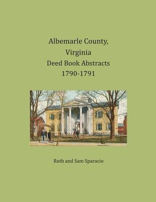 Albemarle County, Virginia Deed Book Abstracts 1790-1791 by Sparacio, Ruth