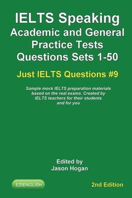IELTS Speaking. Academic and General Practice Tests Questions Sets 1-50. Sample mock IELTS preparation materials based on the real exams: Created by I by Hogan, Jason