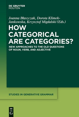 How Categorical Are Categories?: New Approaches to the Old Questions of Noun, Verb, and Adjective by Blaszczak, Joanna