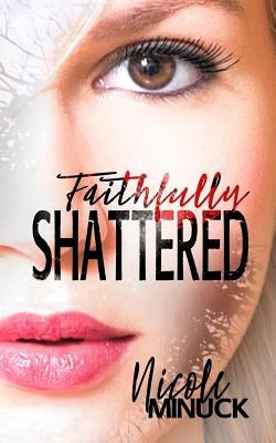Faithfully Shattered by Minuck, Nicole