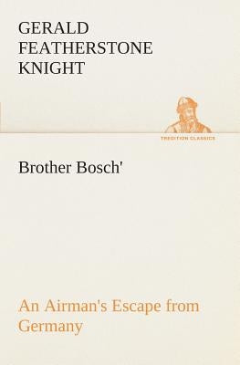 Brother Bosch', an Airman's Escape from Germany by Knight, Gerald Featherstone