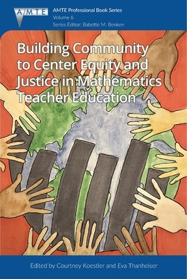 Building Community to Center Equity and Justice in Mathematics Teacher Education by Koestler, Courtney