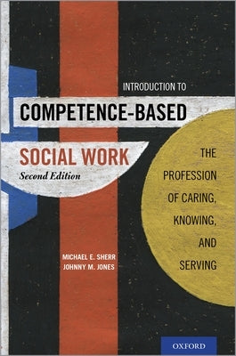 Introduction to Competence-Based Social Work: The Profession of Caring, Knowing, and Serving by Sherr, Michael E.