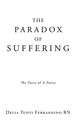 The Paradox of Suffering: The Voice of A Nurse by Ferrandino, Delia Tuoti