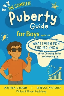 The Complete Puberty Guide For Boys: what every boy should know about growing up and changing bodies by Whitlock, Rebecca