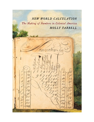 New World Calculation: The Making of Numbers in Colonial America by Farrell, Molly
