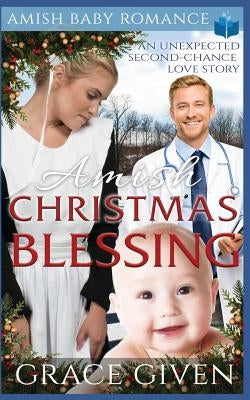 Amish Christmas Blessing - Amish Baby Romance: An Unexpected Second-chance Love Story by Given, Grace