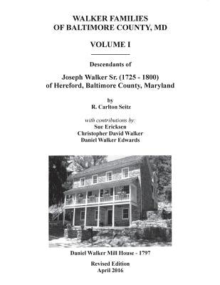Walker Families of Baltimore County, MD: The Descendants of Joseph Walker Sr. (1725 - 1800) of Hereford, Baltimore County, Maryland - Volume I by Ericksen, Sue